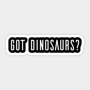 Got Dinosaurs? Sticker